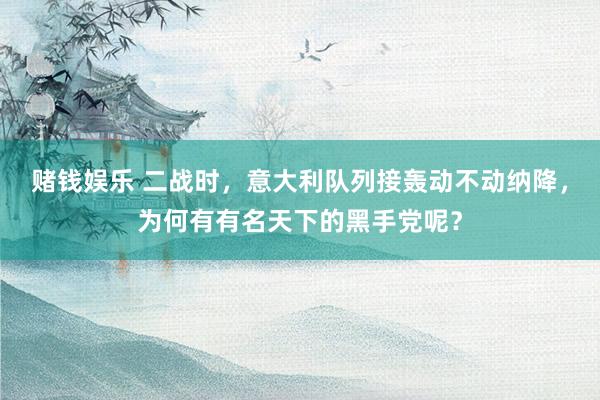 赌钱娱乐 二战时，意大利队列接轰动不动纳降，为何有有名天下的黑手党呢？